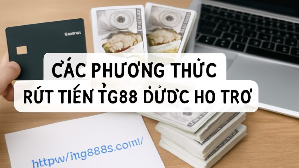 Minh họa: Các Phương Thức Rút Tiền TG88 Được Hỗ Trợ